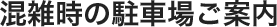 混雑時の駐車場ご案内