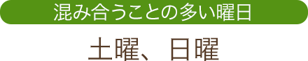 混み合うことの多い曜日:土曜、日曜