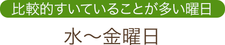比較的すいていることが多い曜日:水～金曜日